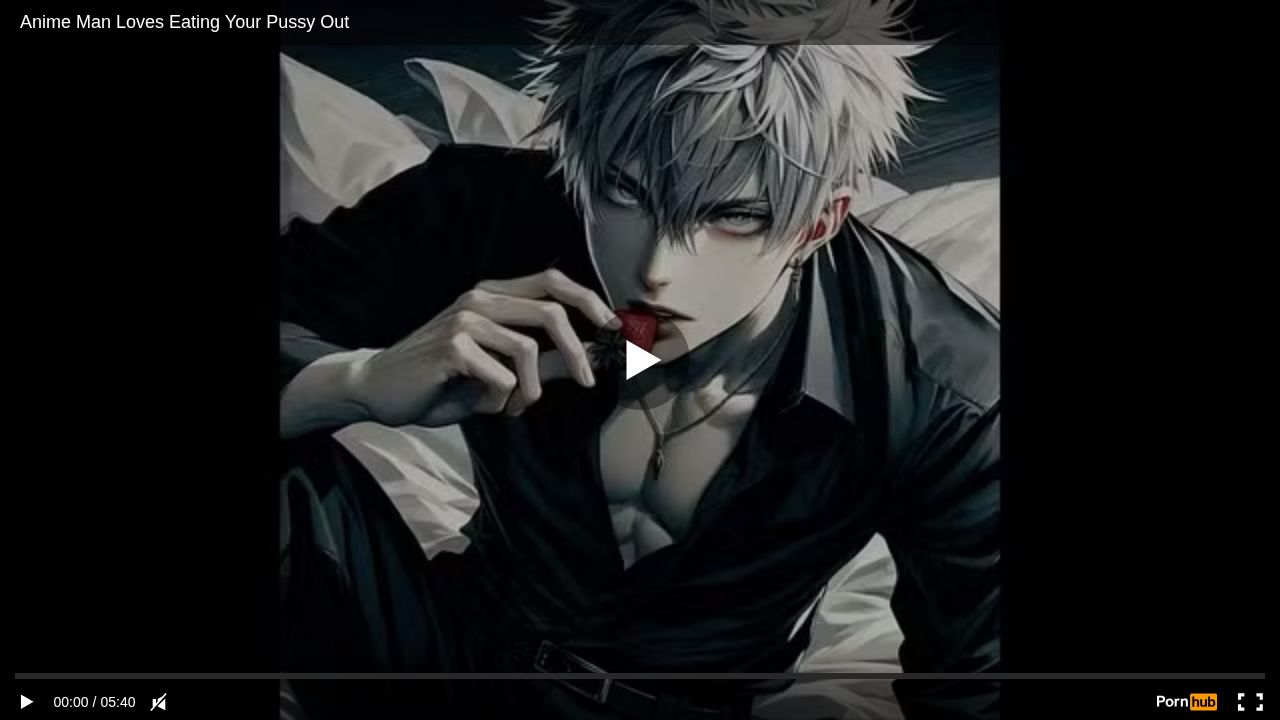 Anime Man Loves Eating Your Pussy Out