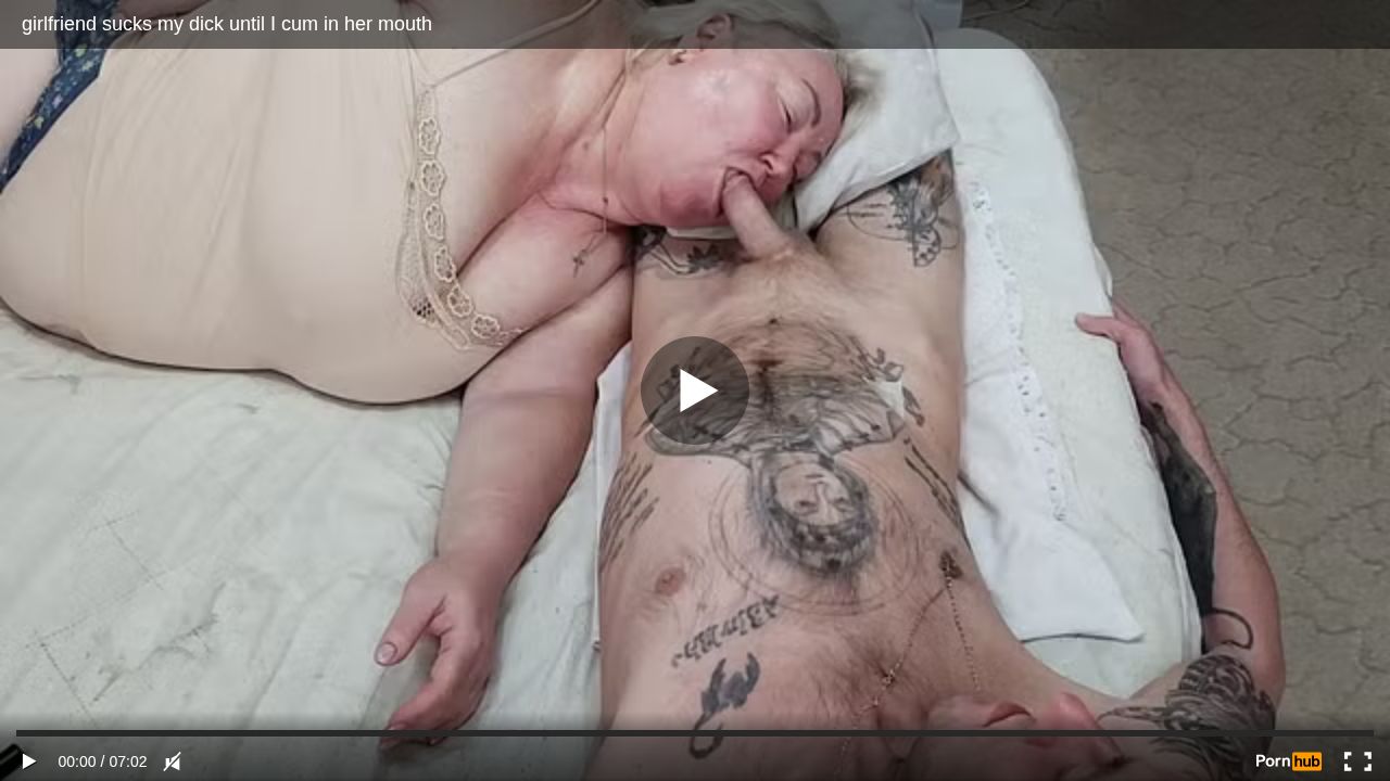 girlfriend sucks my dick until I cum in her mouth
