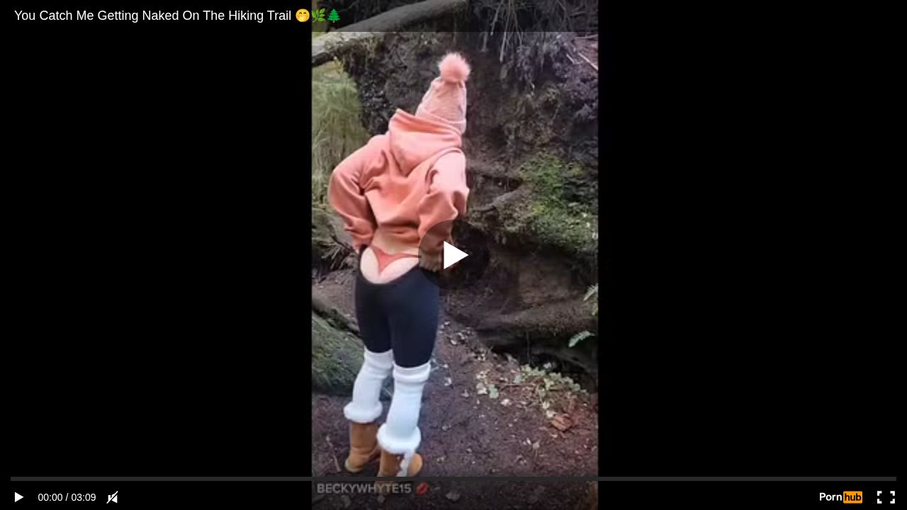 You Catch Me Getting Naked On The Hiking Trail