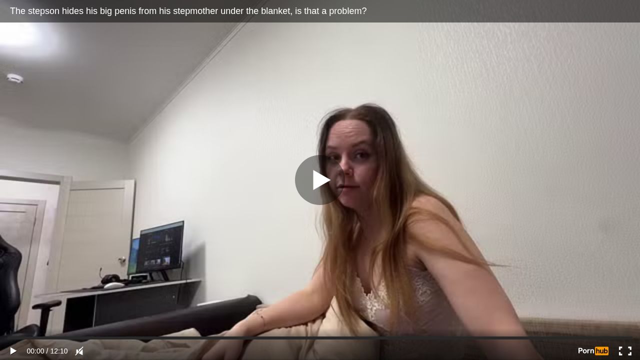 The stepson hides his big penis from his stepmother under the blanket, is that a problem?