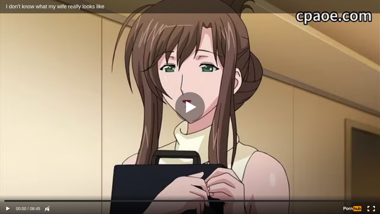 I dont know what my wife really looks like
