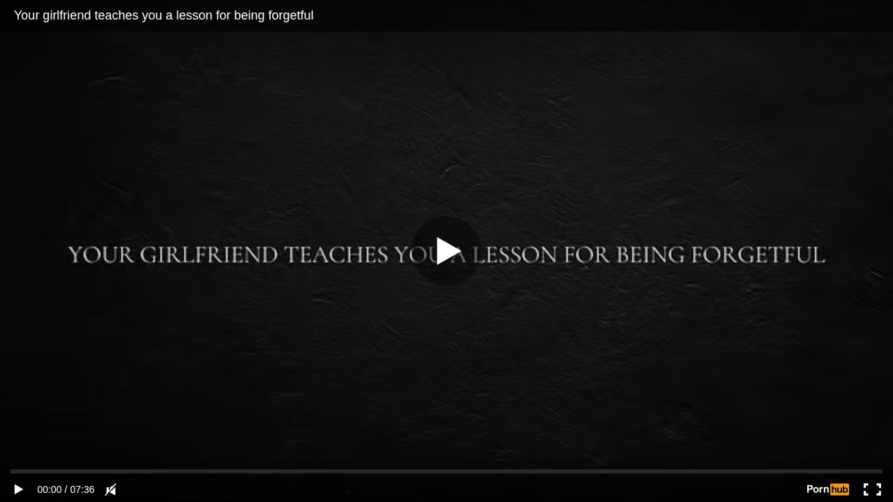 Your girlfriend teaches you a lesson for being forgetful