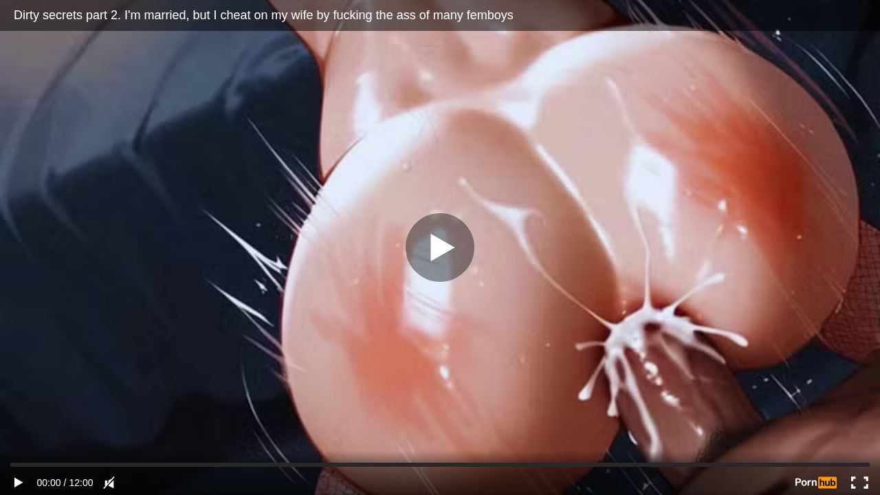 Dirty secrets part 2. Im married, but I cheat on my wife by fucking the ass of many femboys