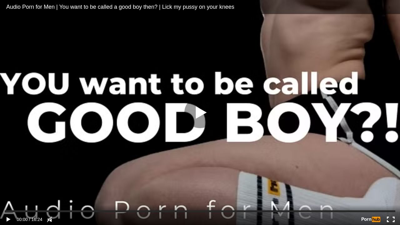 Audio Porn for Men You want to be called a good boy then? Lick my pussy on your knees