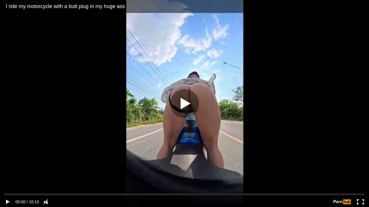 I ride my motorcycle with a butt plug in my huge ass